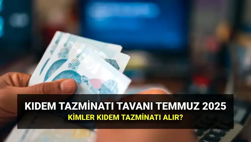 Kıdem Tazminatı Tavanında Büyük Değişiklik: Temmuz 2025 Zamları Açıklandı!
