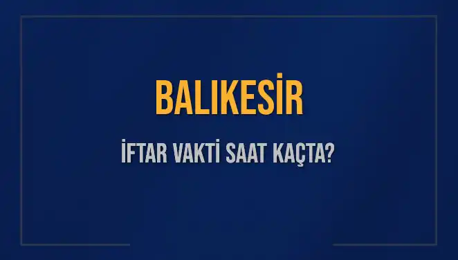 Balıkesir İftar Vakti: Saat Kaçta Başlıyor ve Ne Kadar Kaldı?