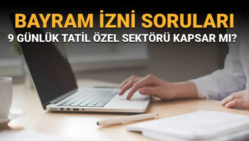 9 Günlük Bayram İzni Soru ve Cevapları: Özel Sektör Etkilenecek mi?