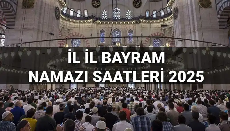2025 Bayram Namazı Saatleri Açıklandı: İstanbul, Ankara ve Tüm İllerdeki Zamanlar