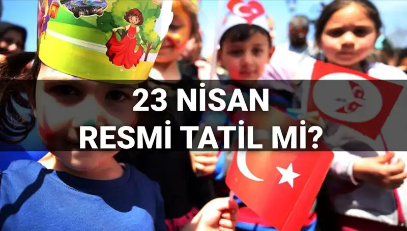 23 Nisan'da Okullar Tatil mi? Resmi Tatil Günleri Hakkında Her Şey!